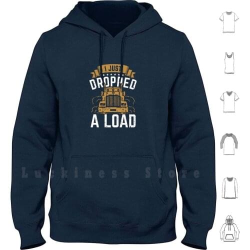 I Just Dropped A Load hoodies Trucker Truck Driver Truck Funny Trucker Truckers Freighter Trucks 18