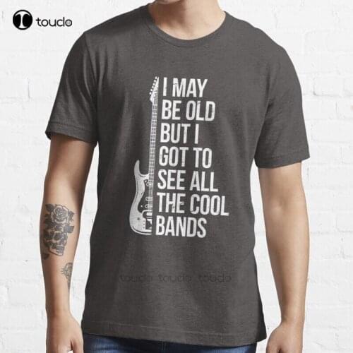 New I May Be Old But I Got To See All The Cool Bands T-Shirt Cotton Men Tee Shirt