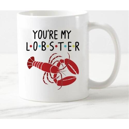 Coffee Cup Friend TV Show You Are My Lobster Friend TV Inspiration Novelty Funny Present Anniversary Mug Ceramic Mug Cup 11oz