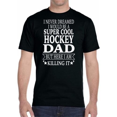 2019 New Arrival New Men T Shirt Great Quality Funny Man Cotton I Never Dreamed I'd Be A Super Cool Hockeyer Dad T Shirt