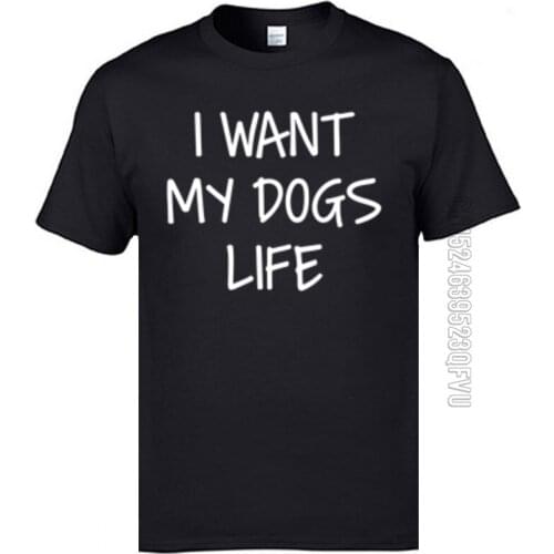 I Want My Dogs Life Tshirts for Men Normal ostern Day Tops Shirt Hip Hop Hip hop T-shirts Crewneck Pure Cotton