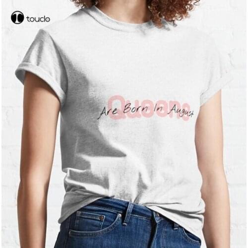 New Queens Are Born In August Classic T-Shirt Cotton Tee Shirt Woman Women Girl