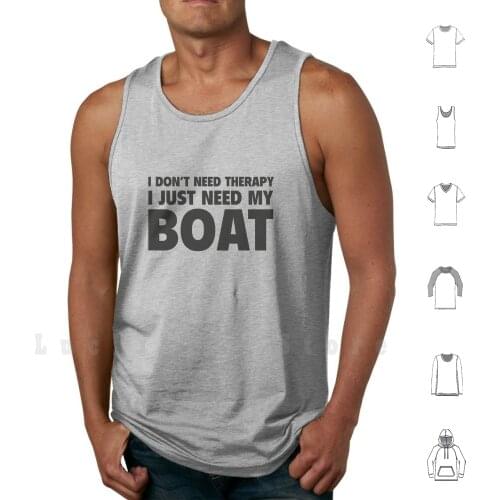 I Don't Need Therapy. I Just Need My Boat. tank tops vest 100% Cotton I Dont Need Therapy I Just Need My Boat Therapist Down