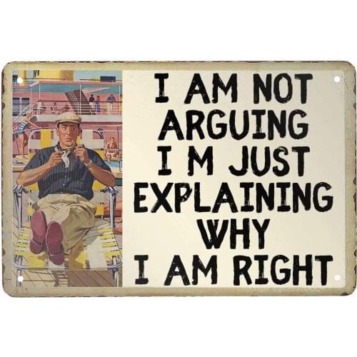 Metal Tin Signs Vintage I Am Not Arguing I'm Just Explaining Why I am Right Retro Plaque Poster for Office Cafe Home