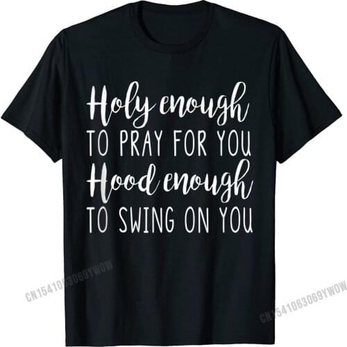 Holy Enough To Pray For You Hood Enough To Swing On You T-Shirt Camisas Men Men Family Fitness Tight T Shirt Tshirts Casual