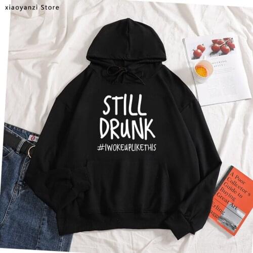 Still Drunk I Woke Up Like This Print Women hoodies Cotton Casual Funny sweatshirts For Lady pullovers Hipster new-734