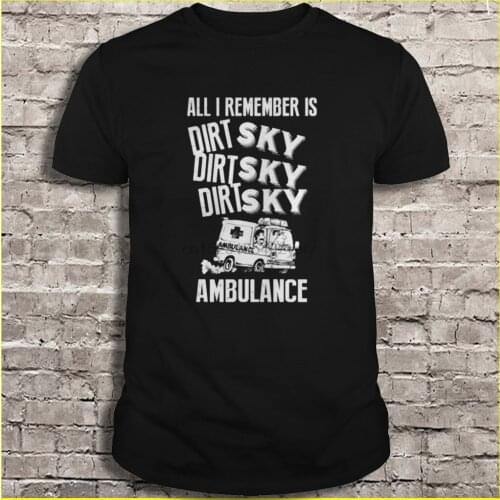 Men t shirt All I remember is dirt sky dirt sky dirt sky ambulance Women t-shirt