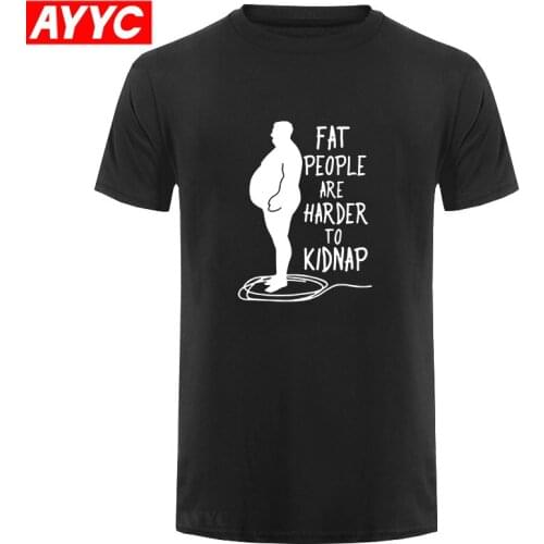 AYYC T Shirt Tshirt Kidnap Letter Print Comfortable Cotton Tshirt EU Size Adult Joke T shirt Hot Design Fat People Are Harder To