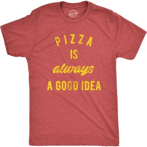 Mens Pizza Is Always A Good Idea T shirt Party Lover Funny Sarcasm Graphic Tee