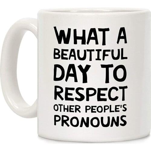What A Beautiful Day To Respect Other Peoples Pronouns White 11 Ounce Ceramic Coffee Mug