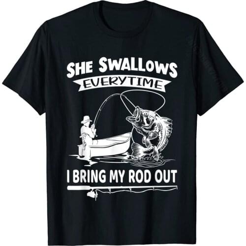 Mens She Swallows Everytime I Bring My Rod Out Funny Fishin T-Shirt Design Tops T Shirt For Men Cotton T Shirt 3D Printed Latest