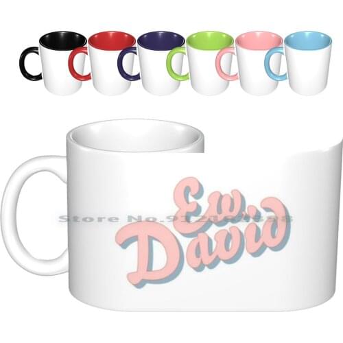 Ew , David Ceramic Mugs Coffee Cups Milk Tea Mug Vintage Ew David A Little Bit Alexis Dan Levy Funny Sicker Quote Tv Creative