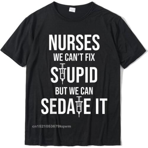 Funny Awesome Nurses Cant Fix Stupid Sedate It Gift Tshirt Cotton Printing T Shirt Prevailing Adult Top T-Shirts Birthday