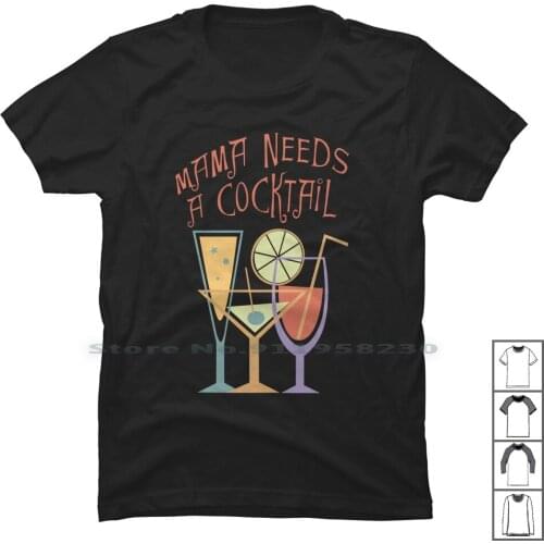 Mama Needs A Cocktail T Shirt 100% Cotton Mothers Day Design Tail Sign Need Mama Mom Day Om Am