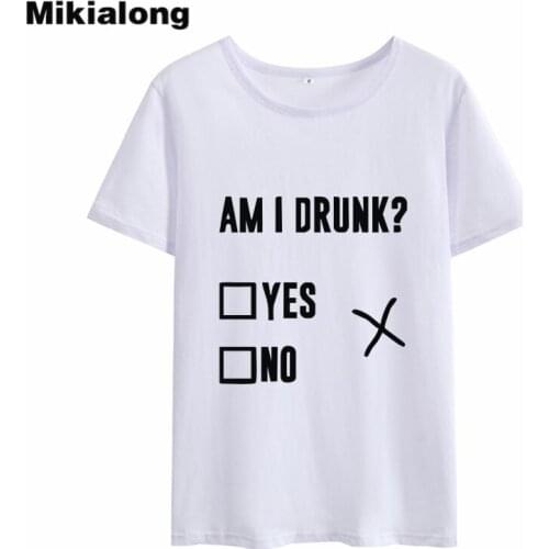 Mikialong AM I DRUNK Female Funny T Shirts Loose Short Sleeve Harajuku T-shirt Women High Quality Tee Shirt Femme Summer 2018