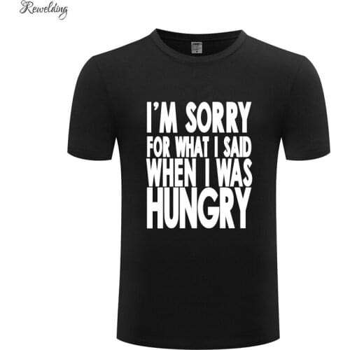Im Sorry For What I Said When I Was Hungry Funny Mens T-Shirt T Shirt Men New Short Sleeve O Neck Cotton Casual Top Tee