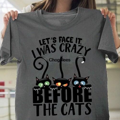 Lets Face It I Was Crazy Before the Cats.... design t shirt Shirt For Women Shirt for her Gift Shirt