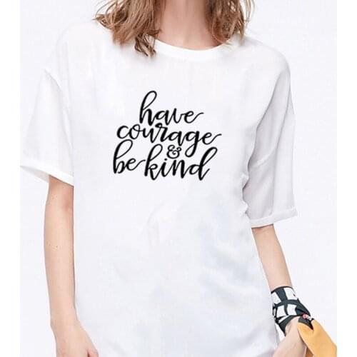 Have Courage and Be Kind Printed Short Sleeve Cotton T Shirt Women O-neck Black White Loose Tee Shirt Femme Casual T-shirt Women