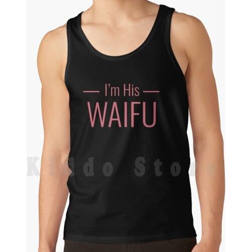 I'M His Waifu Shirt tank tops vest sleeveless Senpai Im His Waifu Weeaboo Anime Manga Funny Couples Comedy Japanese