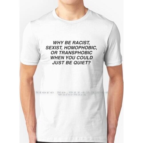 Why Be Racist Sexist Or When You Could Just Be Quiet Panorama Shirt T Shirt 100% Pure Cotton Blonded Panorama Racist Sexist