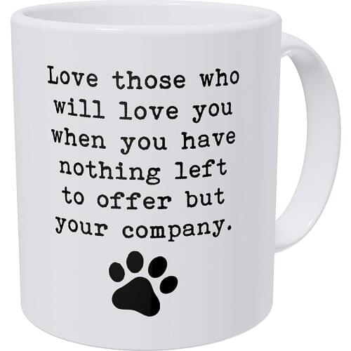 Dog PAW Love Those Who Will Love You When You Have Nothing Left 11 Ounces Funny Coffee Mug