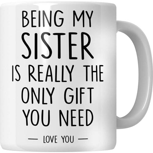 WG - Gift for Sister Sister Gifts from Sister, Being My Sister is The Only Gift You Need Mug, Birthday Gifts for Sister