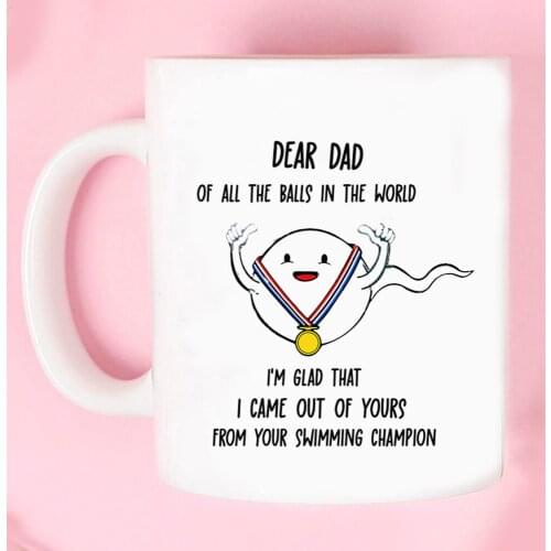 Dear Dad of All the Balls in the World,i Am Glad That I Came Out of Yours from Your Swimming Champion Ceramic Coffee Mugs