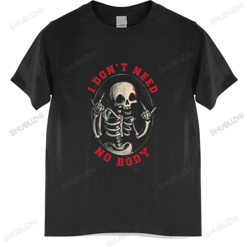 I Don’t Need No Body T Shirt Great Design 100% Cotton Skull Funny High Quality Crew Neck Novelty Short Sleeves