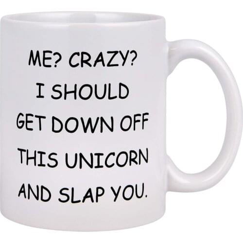 Funny Coffee Mug Me Crazy I Should Get Down Off This Unicorn and Slap You Coffee Tea Cup