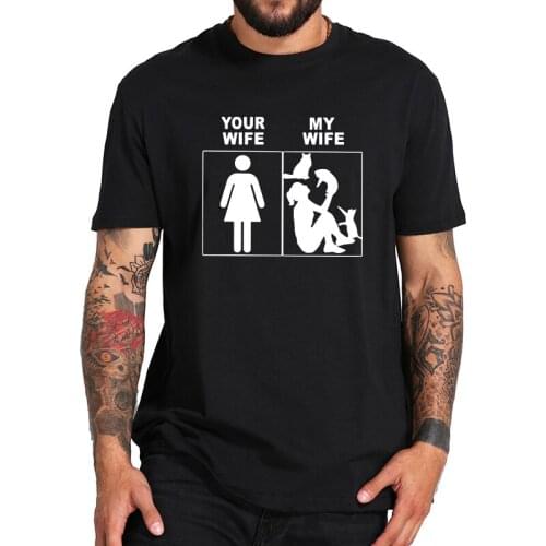 Your MY Wife T-Shirt Funny Men Hband Gift Tshirt Cotton High Quality Camiseta Crew Neck Leisure Tee EU Size4XL5XL