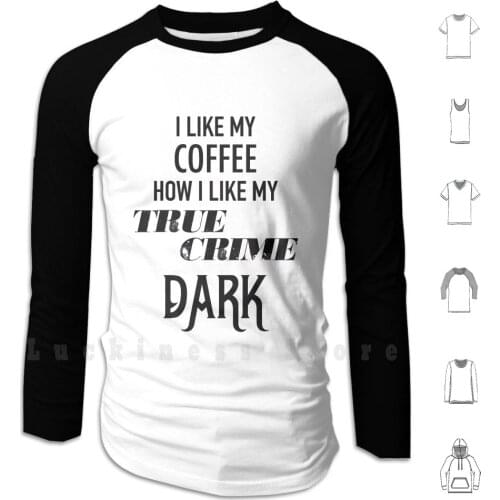 Funny True Crime , I Like My Coffee How I Like My True Crime , Dark Hoodies Long Sleeve Crime Shows True Crime