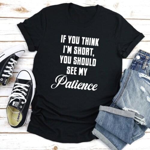 If You Think I'm Short You Should See My Patience T-shirt Women Sarcastic Short Sleeve Slogan Tops Funny Unisex Introvert Tshirt