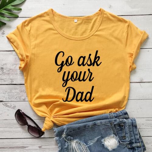 Go Ask Your Dad Funny 100%Cotton T-Shirt Mothers Day Gift Mom Life Shirts gift for mom Momlife Shirt Mama Tee