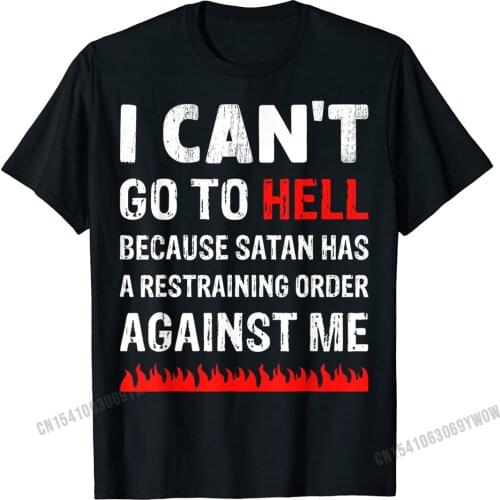 I Cant Go To Hell Satan Has Restraining Order T-Shirt Print Tees For Men Latest Harajuku Cotton Top T-Shirts Design