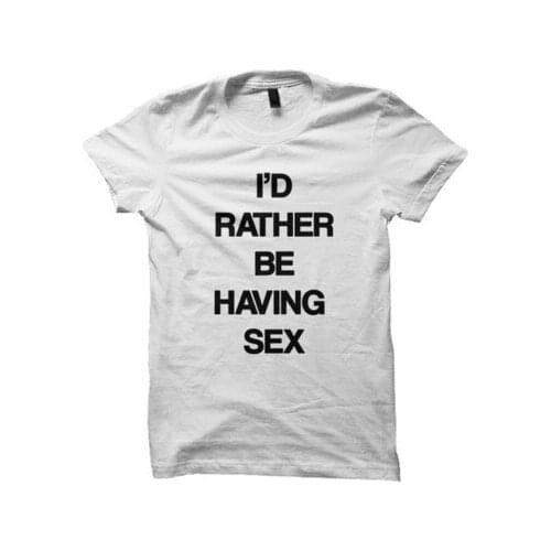 I'D RATHER BE HAVING SEX Letters Print Women Tshirts Cotton Casual Funny t Shirt For Lady Top Tee Hipster White Drop Ship H-99