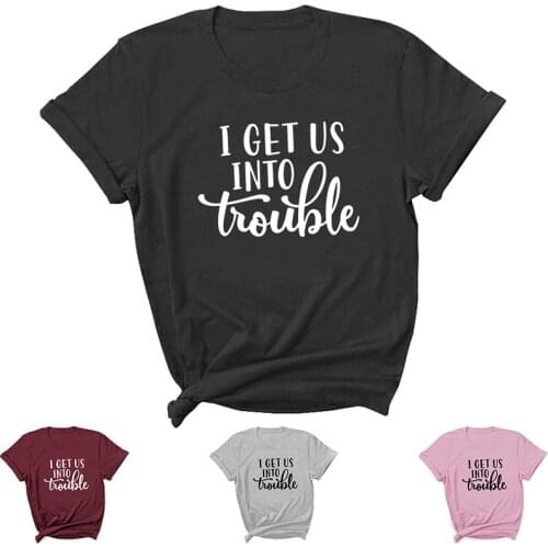 I Get Us Into Trouble Letter Print Women T Shirt Short Sleeve O Neck Loose Women Tshirt Ladies Tee Shirt Tops Camisetas Mujer