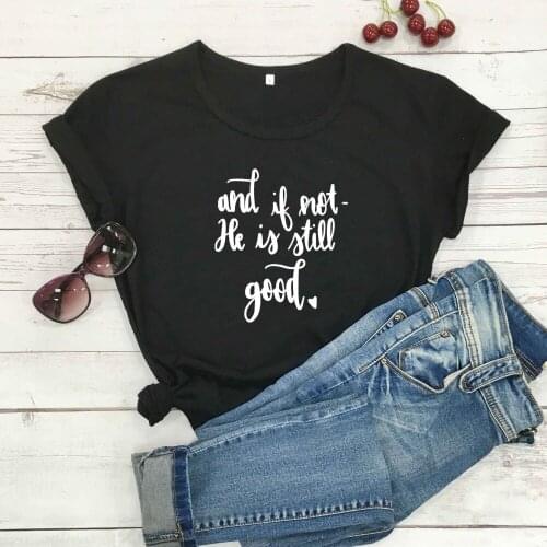 And if not, He is Still Good Classic t shirt women fashion pure cotton Christian Bible baptism religion graphic tees tops- L451