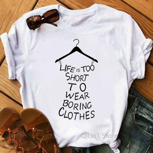 Life Is Too Short To Wear Boring Clothes Letters Print Funny Graphic T Shirts Women Summer Top Female Tees Casual White T-Shirts
