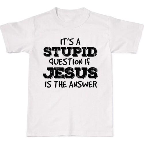 2019 Summer Fashion Hot Sale Men O-Neck T Shirt Its A Stupid Question If Jesus Is The Answer Mens Womens Cotton T-Shirt