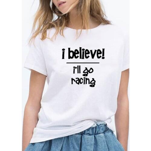 I Believe I Will Go Racing funny 100% cotton tshirts short-sleeved fashion t-shirt plus size top tees clothing for women girl