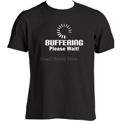 Buffering Please Wait Funny Novelty Mens T Shirt Gift Ideas For A Computer Newest 2019 Fashion Cotton T-Shirt Fashion Tees