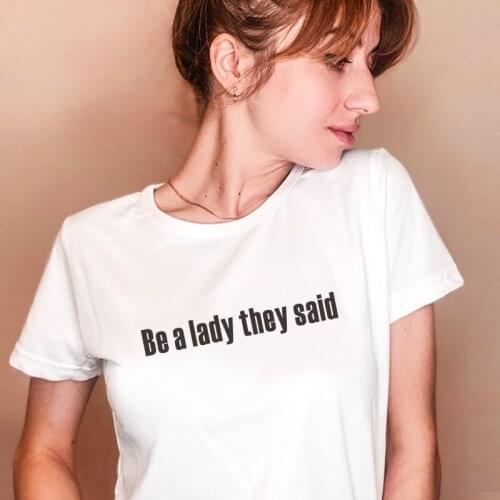 Be a lady they said Hipster T-shirts Women Top clothes Short sleeve Cotton Print lady t-shirt Tee Black White camiseta mujer