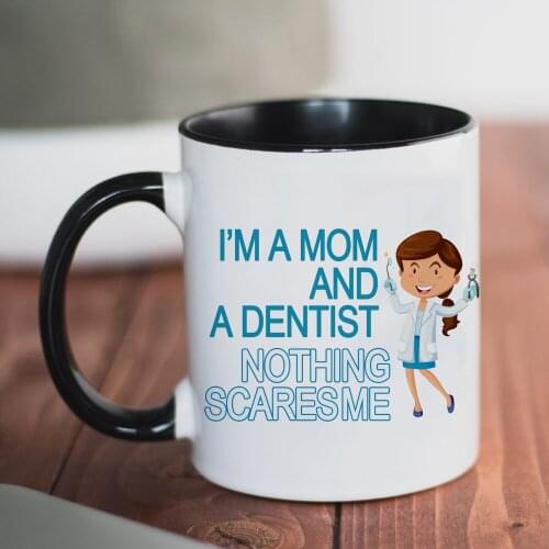 I'm Mom and a Dentist Nothing Scares Me Coffee Mug 11oz Ceramic Mother Gift Tea Milk Cup