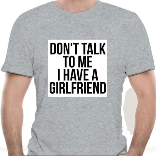 Don't Talk To Me I Have A Girlfriend T shirt dont talk to me i have a girlfriend boyfriend funny club party fun slogan