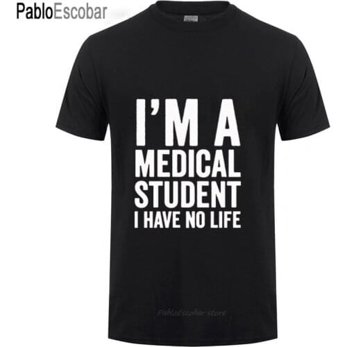 I'm A Medical Student I Have No Life Funny T Shirt Birthday Gift For Doctor Men Women Fashion Short Sleeve O Neck Casual T-Shirt