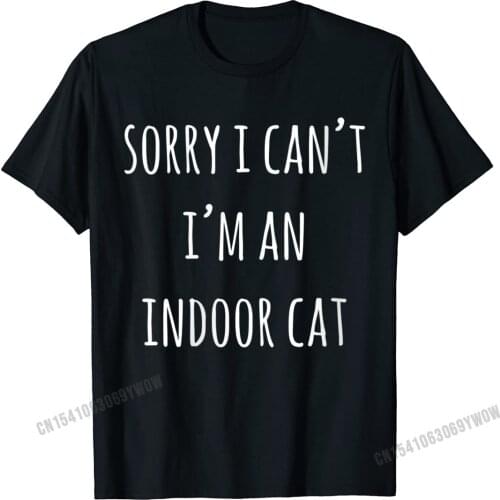 Womens Shy Gray Kitty Sorry I Cant Im An Indoor Cat O-Neck T-Shirt Camisas Men Tops Shirts For Men Tshirts Crazy Brand New