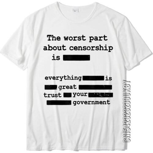Libertarian Anti Censorship Government The Worst Part T-Shirt Cotton Men T Shirt Comfortable T Shirt Discount Printing