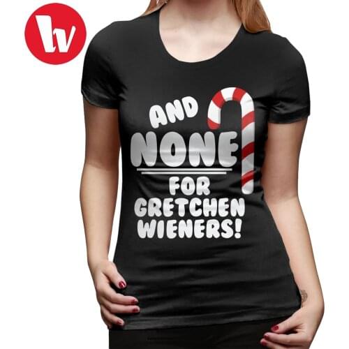 Mean Girls T-Shirt And NONE For Gretchen Wieners Mean Girls Christmas T Shirt Cotton Print Women tshirt Kawaii Ladies Tee Shirt