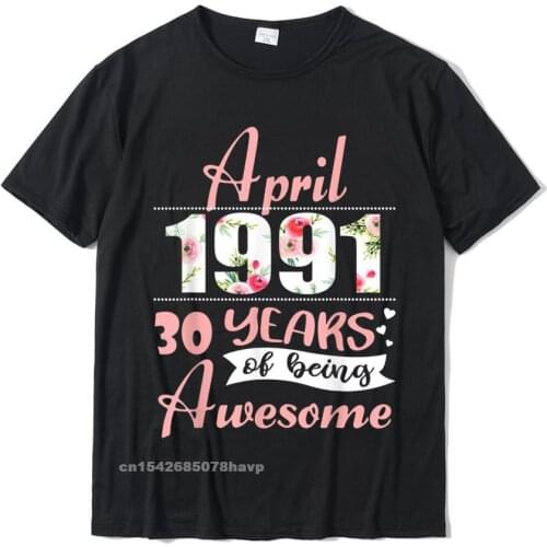 Born In April 1991 30 Years Of Being Awesome Funny T-Shirt Design Tops Shirt Cotton Mens T Shirt Design Graphic
