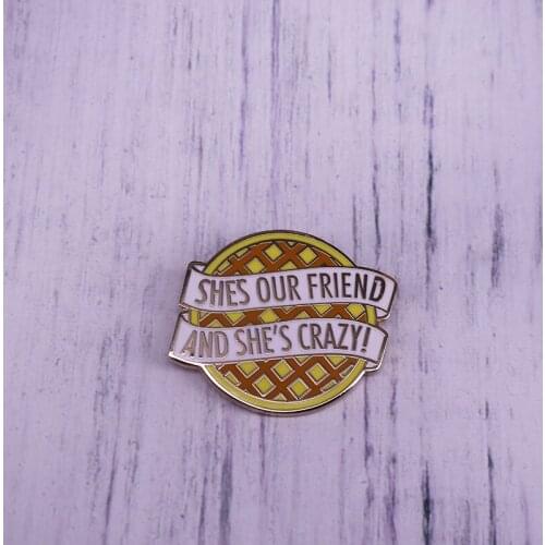 Stranger Things inspired lapel pin Shes our friend and shes crazy waffle badge fun jackets bag accessory